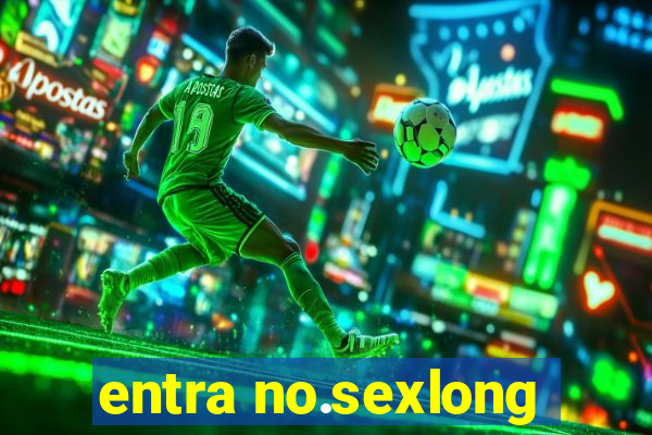 entra no.sexlong